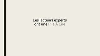 Les lecteurs experts
ont une Pile À Lire
 