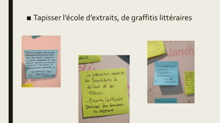 ■ Tapisser l’école d’extraits, de graffitis littéraires
 