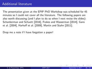 Additional literature
The presentation given at the EPIP PhD Workshop was scheduled for 45
minutes so I could not cover all the literature. The following papers are
also worth discussing (and I plan to do so when I next revise the slides):
Schankerman and Schuett [2016], Frakes and Wasserman [2014], Gans
et al. [2004], Harhoﬀ et al. [2009], Martin and Stahn [2011].
Drop me a note if I have forgotten a paper!
G. de Rassenfosse, EPFL EPIP 2017 September 4, 2017 38 / 42
 