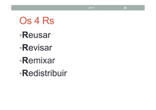JAI 01

Os 4 Rs
• Reusar
• Revisar
• Remixar
• Redistribuir

29

 