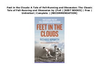 Feet in the Clouds: A Tale of Fell-Running and Obsession: The Classic
Tale of Fell-Running and Obsession by {Full | [BEST BOOKS] | Free |
Unlimited | Complete | [RECOMMENDATION]
Download Feet in the Clouds: A Tale of Fell-Running and Obsession: The Classic Tale of Fell-Running and Obsession Ebook Free Fell running - long-distance races up and down mountains - is a mass participation sport in areas like the Lake District and Snowdonia. Here, the author describes the season he spent running many of the great races and of the many characters he met along the way.
 