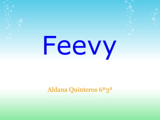 Feevy     Aldana Quinteros 6º3ª 