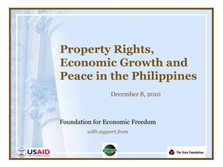 Property Rights, Economic Growth and Peace in the Philippines December 8, 2010 Foundation for Economic Freedom with support from 