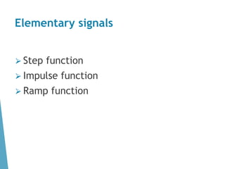 Elementary signals
⮚ Step function
⮚ Impulse function
⮚ Ramp function
 