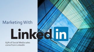 MarketingWith
65% of Social Media sales
come from LinkedIn
 