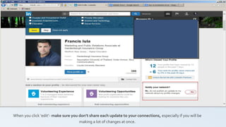 When you click ‘edit’- make sure you don’t share each update to your connections, especially if you will be
making a lot of changes at once.
 