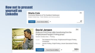 How not to present
yourself on
LinkedIn
 