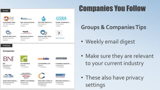 Groups & CompaniesTips
• Weekly email digest
• Make sure they are relevant
to your current industry
• These also have privacy
settings
Companies You Follow
 