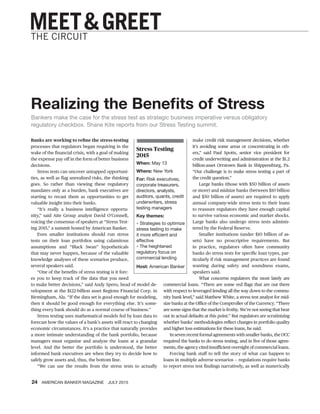 24 AMERICAN BANKER MAGAZINE JULY 2015
make credit risk management decisions, whether
it’s avoiding some areas or concentrating in oth-
ers,” said Paul Spotts, senior vice president for
credit underwriting and administration at the $1.2
billion-asset Orrstown Bank in Shippensburg, Pa.
“Our challenge is to make stress testing a part of
the credit question.”
Large banks (those with $50 billion of assets
or more) and midsize banks (between $10 billion
and $50 billion of assets) are required to apply
annual company-wide stress tests to their loans
to reassure regulators they have enough capital
to survive various economic and market shocks.
Large banks also undergo stress tests adminis-
tered by the Federal Reserve.
Smaller institutions (under $10 billion of as-
sets) have no proscriptive requirements. But
in practice, regulators often have community
banks do stress tests for specific loan types, par-
ticularly if risk management practices are found
wanting during safety and soundness exams,
speakers said.
What concerns regulators the most lately are
commercial loans. “There are some red flags that are out there
with respect to leveraged lending all the way down to the commu-
nity bank level,” said Matthew White, a stress test analyst for mid-
size banks at the Office of the Comptroller of the Currency. “There
are some signs that the market is frothy. We’re not seeing that bear
out in actual defaults at this point.” But regulators are scrutinizing
whether banks’ methodologies reflect changes in portfolio quality
and higher loss estimations for these loans, he said.
In seven recent formal agreements with smaller banks, the OCC
required the banks to do stress testing, and in five of those agree-
ments, the agency cited insufficient oversight of commercial loans.
Forcing bank staff to tell the story of what can happen to
loans in multiple adverse scenarios — regulations require banks
to report stress test findings narratively, as well as numerically
Banks are working to refine the stress-testing
processes that regulators began requiring in the
wake of the financial crisis, with a goal of making
the expense pay off in the form of better business
decisions.
Stress tests can uncover untapped opportuni-
ties, as well as flag unrealized risks, the thinking
goes. So rather than viewing these regulatory
mandates only as a burden, bank executives are
starting to recast them as opportunities to get
valuable insight into their banks.
“It’s really a business intelligence opportu-
nity,” said Aite Group analyst David O’Connell,
voicing the consensus of speakers at “Stress Test-
ing 2015,” a summit hosted by American Banker.
Even smaller institutions should run stress
tests on their loan portfolios using calamitous
assumptions and “Black Swan” hypotheticals
that may never happen, because of the valuable
knowledge analyses of these scenarios produce,
several speakers said.
“One of the benefits of stress testing is it forc-
es you to keep track of the data that you need
to make better decisions,” said Andy Spero, head of model de-
velopment at the $122-billion asset Regions Financial Corp. in
Birmingham, Ala. “If the data set is good enough for modeling,
then it should be good enough for everything else. It’s some-
thing every bank should do as a normal course of business.”
Stress testing uses mathematical models fed by loan data to
forecast how the values of a bank’s assets will react to changing
economic circumstances. It’s a practice that naturally provides
a more intimate understanding of the bank portfolio, because
managers must organize and analyze the loans at a granular
level. And the better the portfolio is understood, the better
informed bank executives are when they try to decide how to
safely grow assets and, thus, the bottom line.
“We can use the results from the stress tests to actually
MEET&GREETTHE CIRCUIT
Realizing the Beneﬁts of Stress
Bankers make the case for the stress test as strategic business imperative versus obligatory
regulatory checkbox. Shane Kite reports from our Stress Testing summit.
Stress Testing
2015
When: May 13
Where: New York
For: Risk executives,
corporate treasurers,
directors, analysts,
auditors, quants, credit
underwriters, stress
testing managers
Key themes:
• Strategies to optimize
stress testing to make
it more efficient and
effective
• The heightened
regulatory focus on
commercial lending
Host: American Banker
024_ABM_0715 24 6/8/15 4:24 PM
 