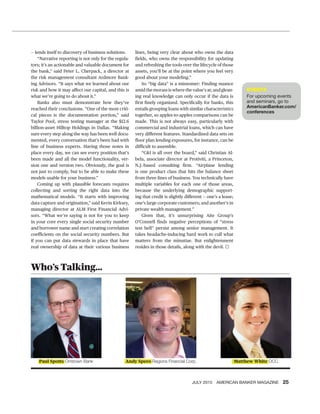 JULY 2015 AMERICAN BANKER MAGAZINE 25
EVENTS
For upcoming events
and seminars, go to
AmericanBanker.com/
conferences
— lends itself to discovery of business solutions.
“Narrative reporting is not only for the regula-
tors; it’s an actionable and valuable document for
the bank,” said Peter L. Cherpack, a director at
the risk management consultant Ardmore Bank-
ing Advisors. “It says what we learned about our
risk and how it may affect our capital, and this is
what we’re going to do about it.”
Banks also must demonstrate how they’ve
reached their conclusions. “One of the most criti-
cal pieces is the documentation portion,” said
Taylor Pool, stress testing manager at the $12.6
billion-asset Hilltop Holdings in Dallas. “Making
sure every step along the way has been well docu-
mented, every conversation that’s been had with
line of business experts. Having those notes in
place every day, we can see every position that’s
been made and all the model functionality, ver-
sion one and version two. Obviously, the goal is
not just to comply, but to be able to make these
models usable for your business.”
Coming up with plausible forecasts requires
collecting and sorting the right data into the
mathematical models. “It starts with improving
data capture and origination,” said Kevin Kirksey,
managing director at ALM First Financial Advi-
sors. “What we’re saying is not for you to keep
in your core every single social security number
and borrower name and start creating correlation
coefficients on the social security numbers. But
if you can put data stewards in place that have
real ownership of data at their various business
Who’s Talking...
lines, being very clear about who owns the data
fields, who owns the responsibility for updating
and refreshing the tools over the lifecycle of those
assets, you’ll be at the point where you feel very
good about your modeling.”
So “big data” is a misnomer: Finding nuance
amid the morass is where the value’s at; and glean-
ing real knowledge can only occur if the data is
first finely organized. Specifically for banks, this
entails grouping loans with similar characteristics
together, so apples-to-apples comparisons can be
made. This is not always easy, particularly with
commercial and industrial loans, which can have
very different features. Standardized data sets on
floor plan lending exposures, for instance, can be
difficult to assemble.
“C&I is all over the board,” said Christian Al-
bela, associate director at Protiviti, a Princeton,
N.J.-based consulting firm. “Airplane lending
is one product class that hits the balance sheet
from three lines of business. You technically have
multiple variables for each one of those areas,
because the underlying demographic support-
ing that credit is slightly different — one’s a lease;
one’s large corporate customers; and another’s in
private wealth management.”
Given that, it’s unsurprising Aite Group’s
O’Connell finds negative perceptions of “stress
test hell” persist among senior management. It
takes headache-inducing hard work to cull what
matters from the minutiae. But enlightenment
resides in those details, along with the devil.
Paul Spotts Orrstown Bank Andy Spero Regions Financial Corp. Matthew White OCC
025_ABM_0715 25 6/8/15 4:24 PM
 