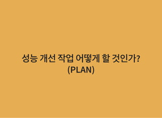 성능개선작업어떻게할것인가?성능개선작업어떻게할것인가?
(PLAN)(PLAN)
 