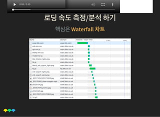 0:00 / 0:20
로딩속도측정/분석하기로딩속도측정/분석하기
핵심은Waterfall 차트
 
