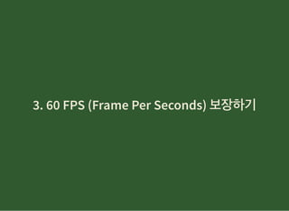 3. 60 FPS (Frame Per Seconds) 보장하기3. 60 FPS (Frame Per Seconds) 보장하기
 