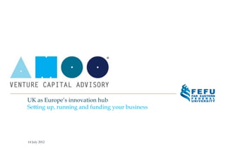 UK as Europe’s innovation hub
Setting up, running and funding your business




14 July 2012
 