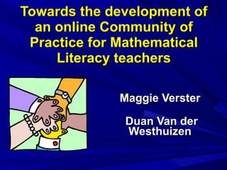 Towards the development of an online Community of Practice for Mathematical Literacy teachers Maggie Verster   Duan Van der Westhuizen 