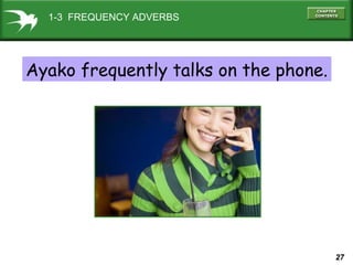 27
always
1-3 FREQUENCY ADVERBS
Ayako frequently talks on the phone.
 