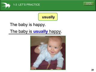 38
usually
The baby is happy.
The baby is usually happy.
1-3 LET’S PRACTICE
 