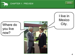 4
Where do
you live
now?
I live in
Mexico
City.
CHAPTER 1: PREVIEW
 