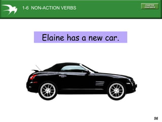 56
1-6 NON-ACTION VERBS
Elaine has a new car.
 
