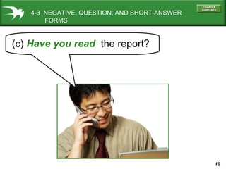19
(c) Have you read the report?
4-3 NEGATIVE, QUESTION, AND SHORT-ANSWER
FORMS
 