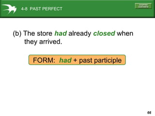 66
4-8 PAST PERFECT
(b) The store had already closed when
they arrived.
FORM: had + past participle
 