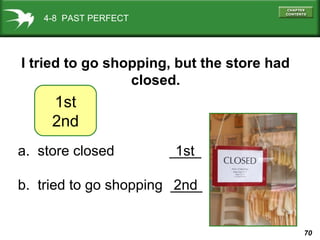 70
4-8 PAST PERFECT
1st
2nd
I tried to go shopping, but the store had
closed.
a. store closed ____
b. tried to go shopping ____
1st
2nd
 