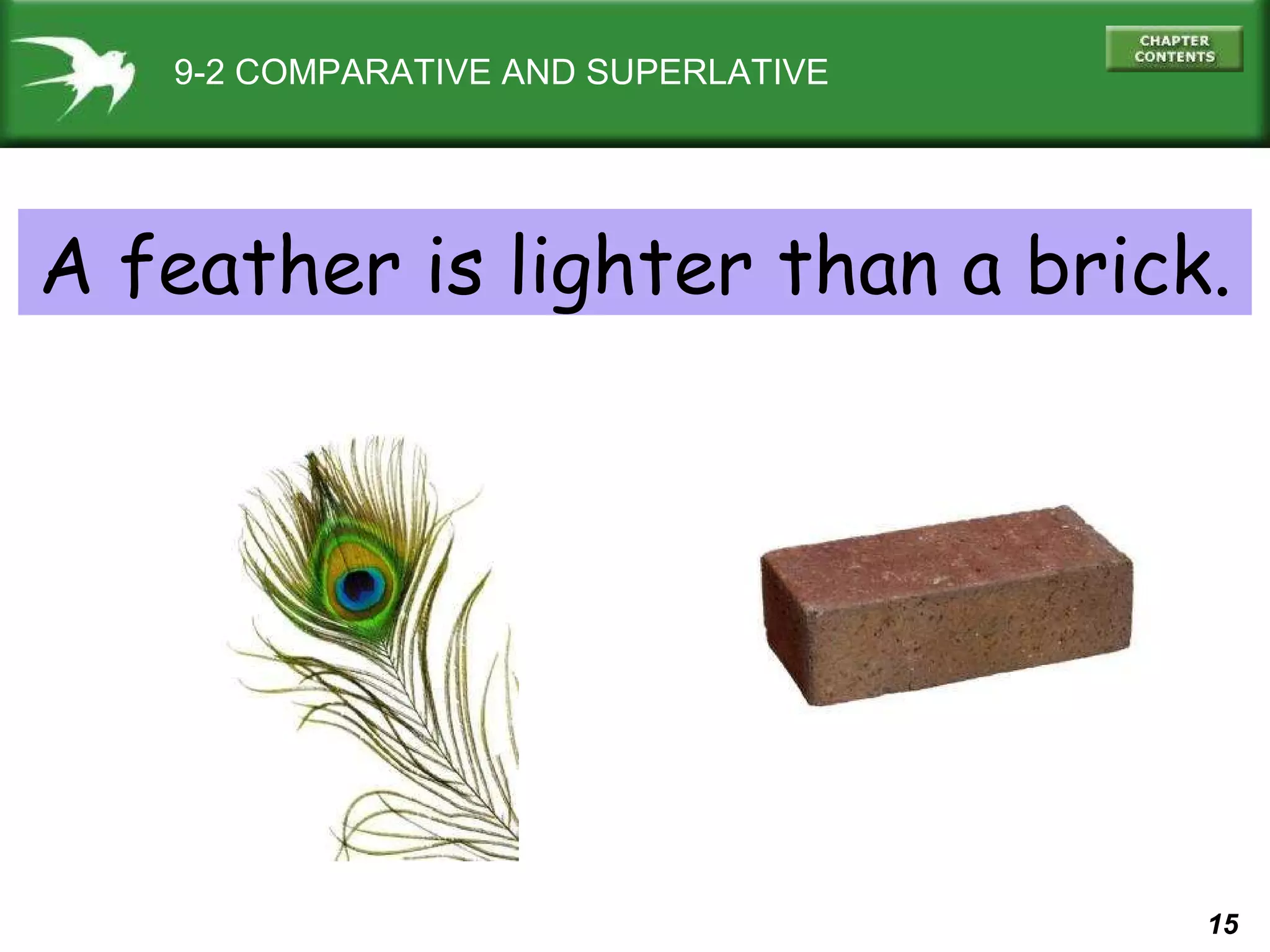 9-2 COMPARATIVE AND SUPERLATIVE A feather is lighter than a brick. 