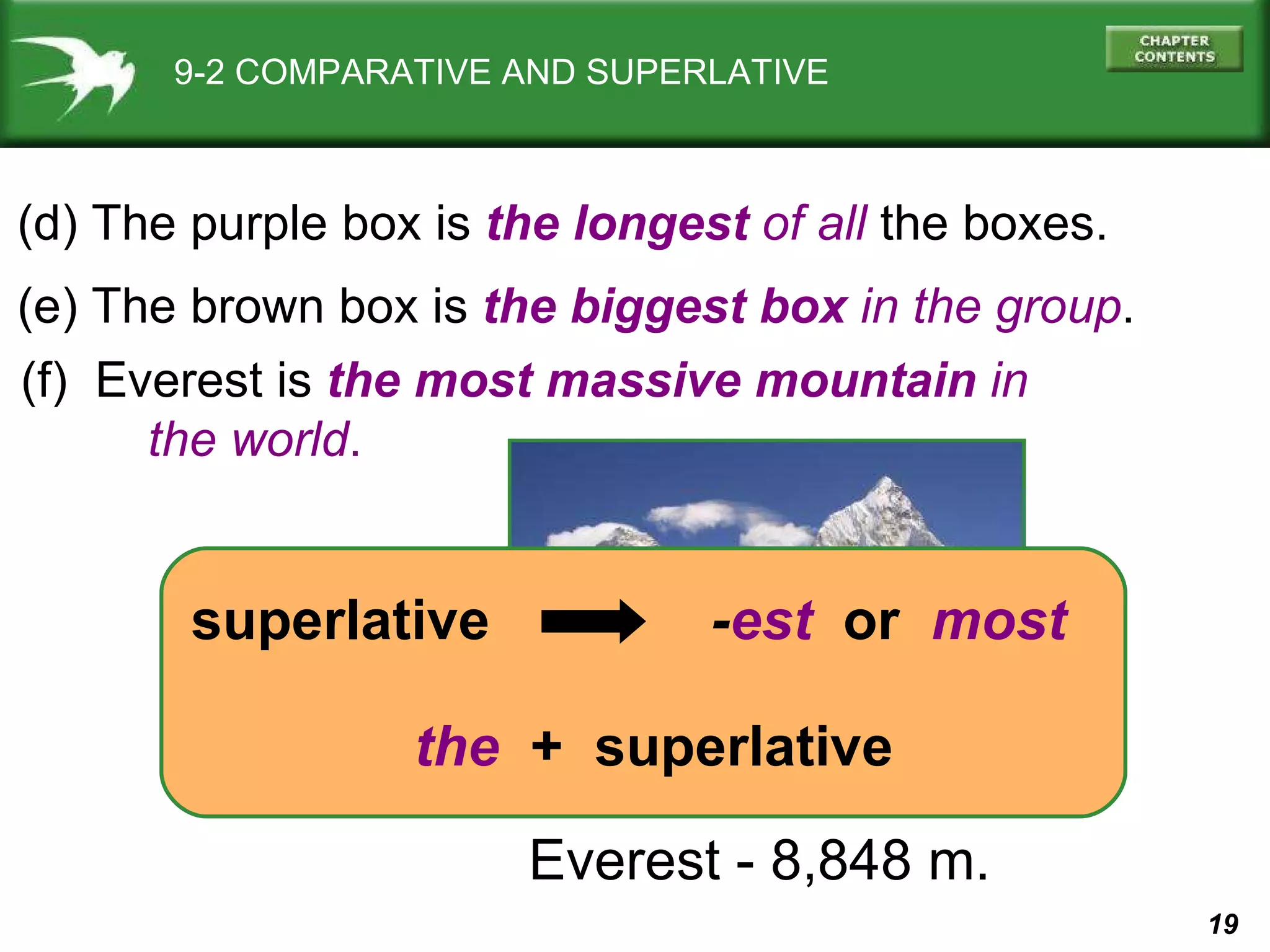 9-2 COMPARATIVE AND SUPERLATIVE (d) The purple box is  the longest   of all  the boxes. (e) The brown box is  the biggest box  in the group . Everest - 8,848 m. (f)  Everest is  the most massive mountain  in  the world . - est   or  most the   +  superlative superlative 