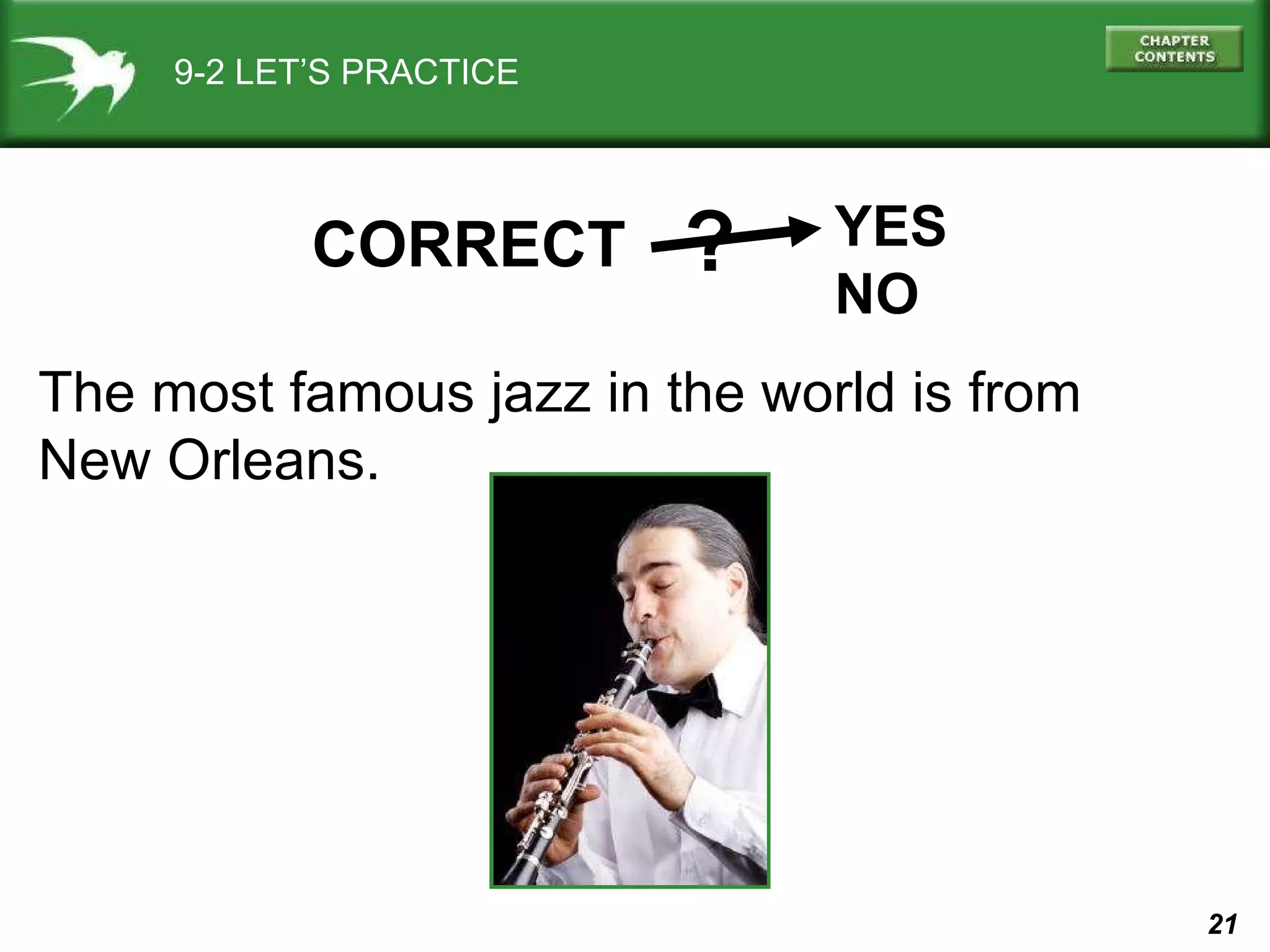 9-2 LET’S PRACTICE The most famous jazz in the world is from  New Orleans. CORRECT YES NO ? 