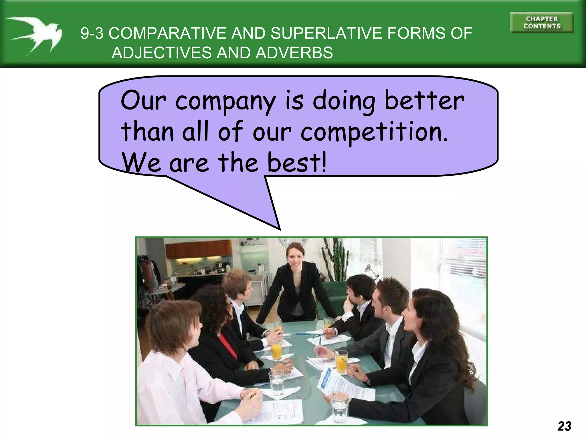 9-3 COMPARATIVE AND SUPERLATIVE FORMS OF   ADJECTIVES AND ADVERBS Our company is doing better than all of our competition. We are the best! 