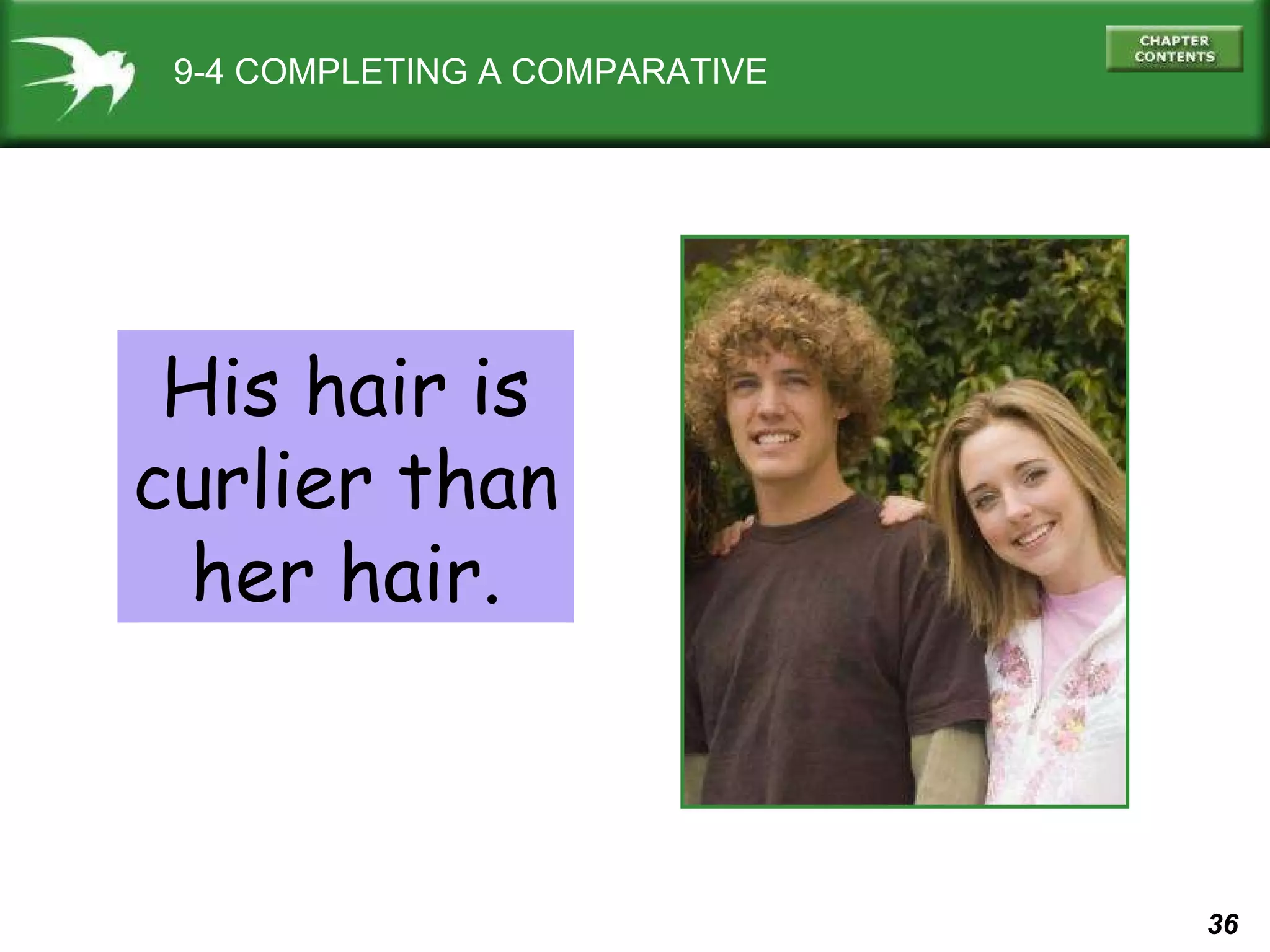 9-4 COMPLETING A COMPARATIVE His hair is curlier than her hair. 
