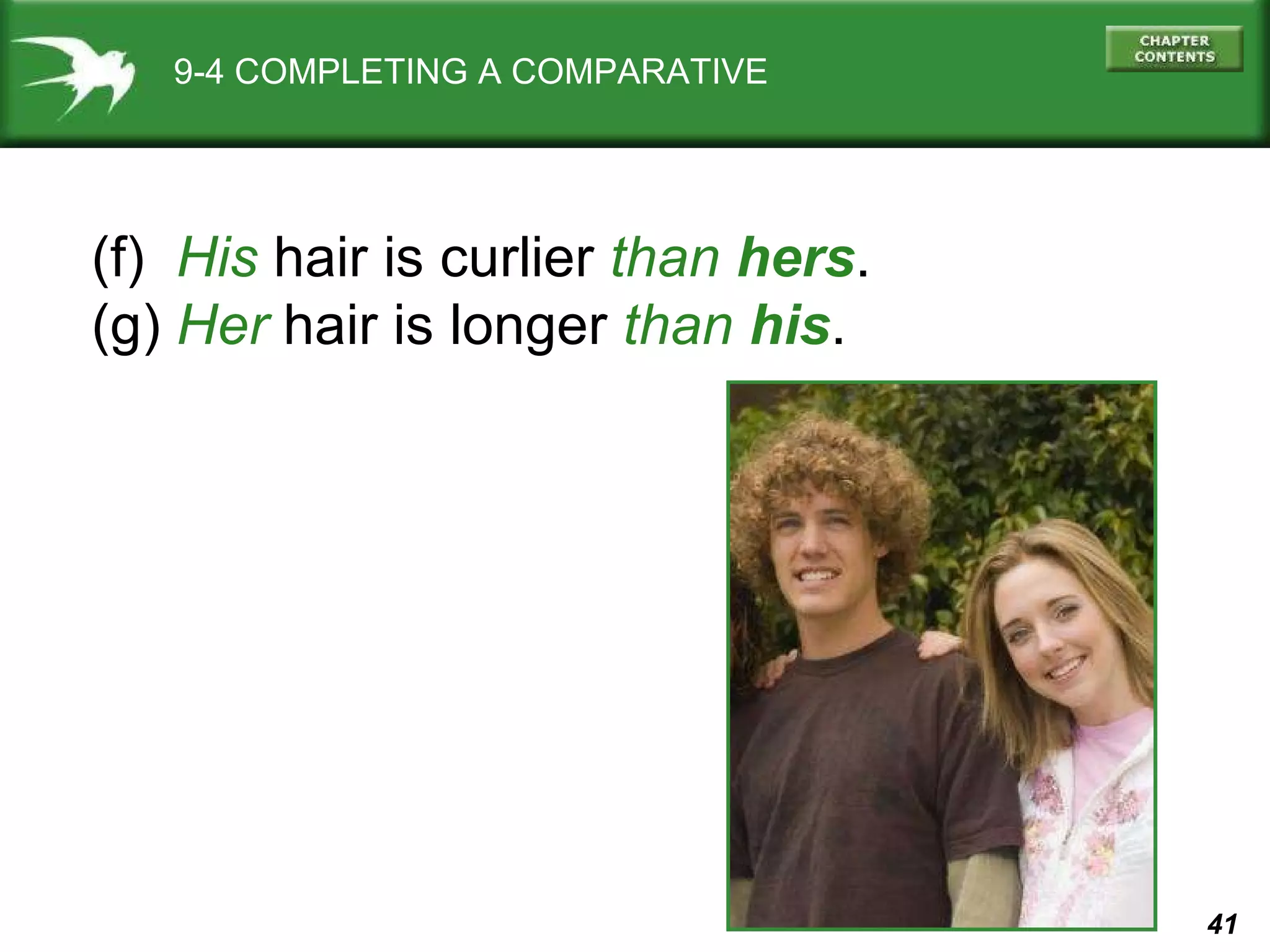 9-4 COMPLETING A COMPARATIVE (f)  His  hair is curlier  than   hers . (g)  Her  hair is longer  than   his . 