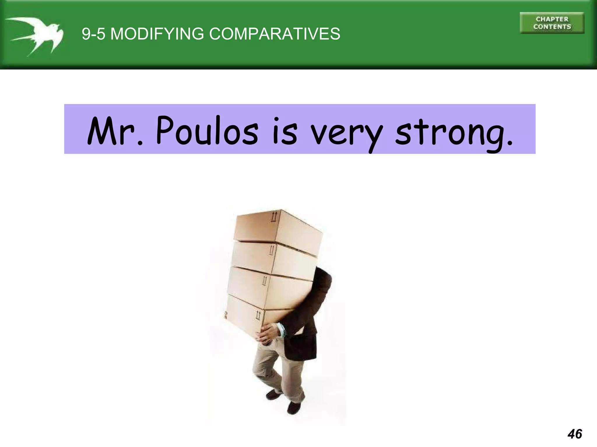 9-5 MODIFYING COMPARATIVES Mr. Poulos is very strong. 