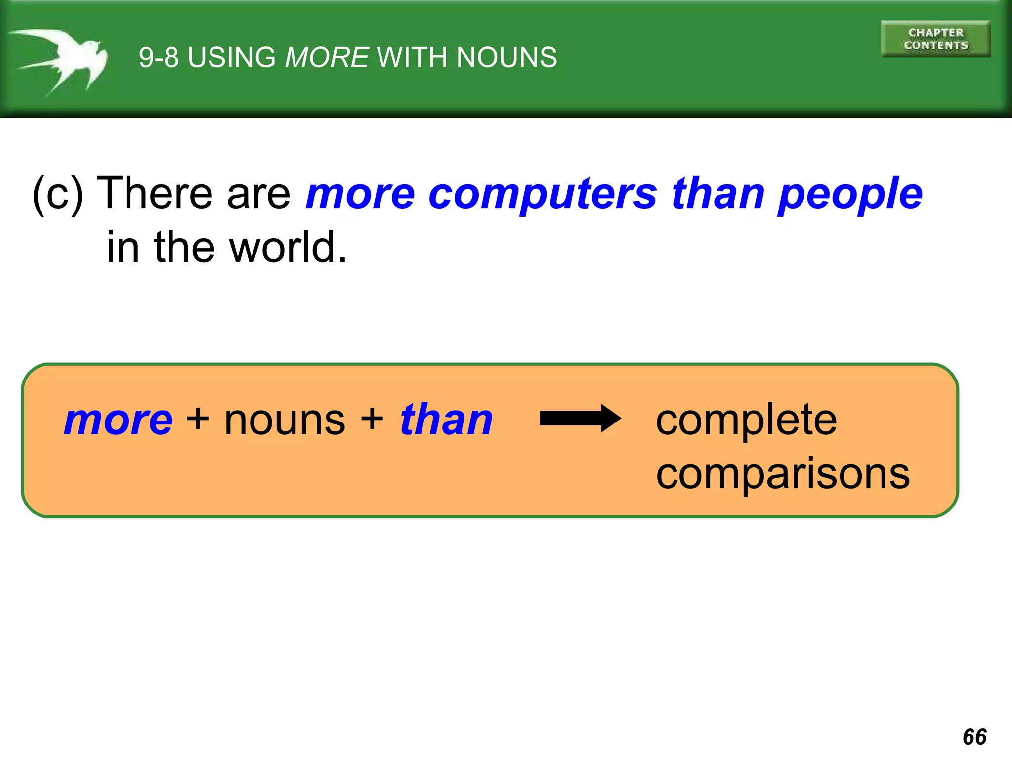 (c) There are  more computers   than   people in the world.  more  + nouns +  than   complete    comparisons 9-8 USING  MORE  WITH NOUNS 