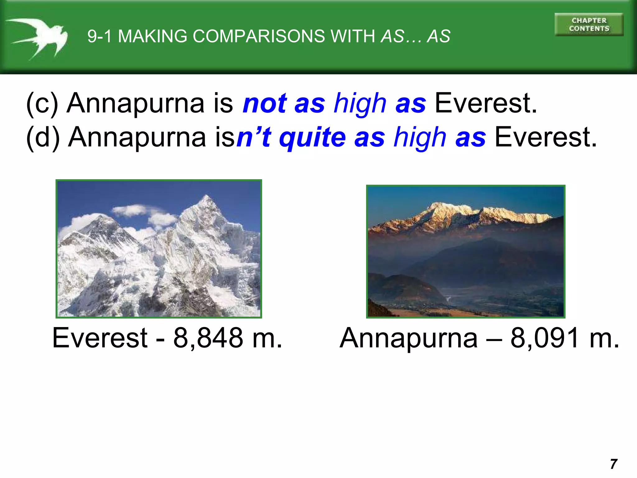 9-1 MAKING COMPARISONS WITH  AS… AS (c) Annapurna is  not as  high  as  Everest. (d) Annapurna is n’t   quite as  high  as  Everest. Annapurna – 8,091 m. Everest - 8,848 m. 
