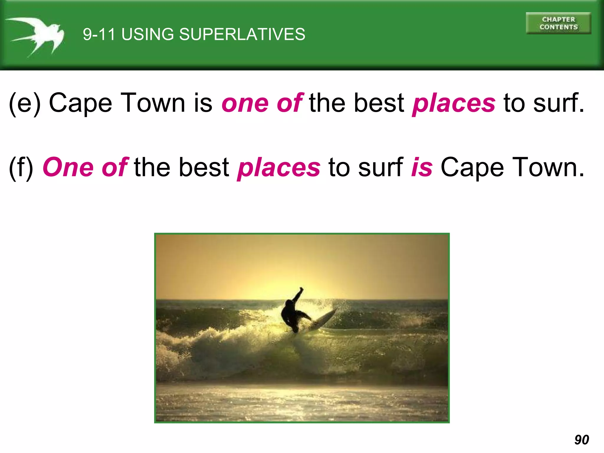 9-11 USING SUPERLATIVES (e) Cape Town is  one of  the best  places  to surf. (f)  One of  the best  places  to surf  is  Cape Town. 