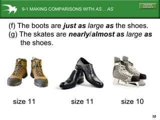 9-1 MAKING COMPARISONS WITH  AS… AS (f) The boots are   just as  large  as  the shoes. (g) The skates are  nearly / almost   as   large  as   the shoes. size 11  size 11 size 10 