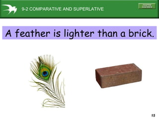9-2 COMPARATIVE AND SUPERLATIVE A feather is lighter than a brick. 