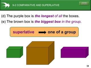 9-2 COMPARATIVE AND SUPERLATIVE (d) The purple box is  the longest   of all  the boxes. superlative   one of a group (e) The brown box is  the biggest box  in the group . 