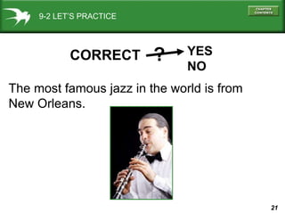 9-2 LET’S PRACTICE The most famous jazz in the world is from  New Orleans. CORRECT YES NO ? 