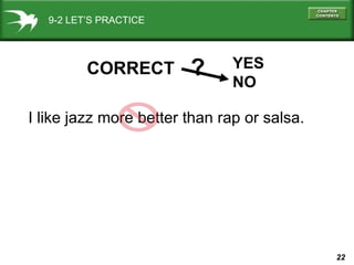 9-2 LET’S PRACTICE I like jazz more better than rap or salsa. CORRECT YES NO ? 