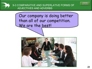 9-3 COMPARATIVE AND SUPERLATIVE FORMS OF   ADJECTIVES AND ADVERBS Our company is doing better than all of our competition. We are the best! 