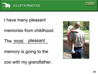 9-3 LET’S PRACTICE I have many pleasant  memories from childhood. The _____ _________ memory is going to the  zoo with my grandfather. most pleasant 