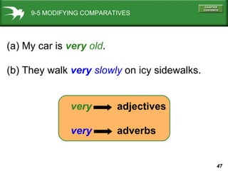 9-5 MODIFYING COMPARATIVES (a) My car is  very  old . (b) They walk  very  slowly  on icy sidewalks. very   adjectives very   adverbs 