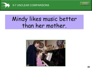 9-7 UNCLEAR COMPARISONS Mindy likes music better than her mother. 