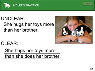 9-7 LET’S PRACTICE UNCLEAR: She hugs her toys more  than her brother. CLEAR: She hugs her toys more than she does her brother. 