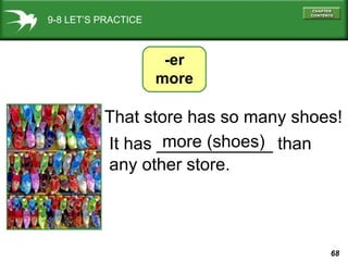 9-8 LET’S PRACTICE -er more That store has so many shoes! It has ____________ than any other store. more (shoes) 
