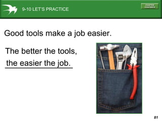 9-10 LET’S PRACTICE Good tools make a job easier. The better the tools,  _______________ the easier the job. 