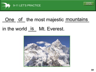 9-11 LET’S PRACTICE _____ ___ the most majestic _________ in the world ___  Mt. Everest. of One mountains is 