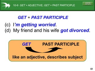 10-9 GET + ADJECTIVE; GET + PAST PARTICIPLE



      GET + PAST PARTICIPLE
(c) I’m getting worried.
(d) My friend and his ...